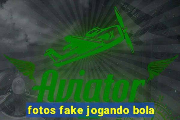 fotos fake jogando bola