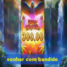 sonhar com bandido