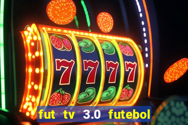 fut tv 3.0 futebol ao vivo