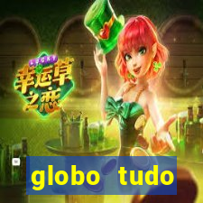 globo tudo absolutamente tudo