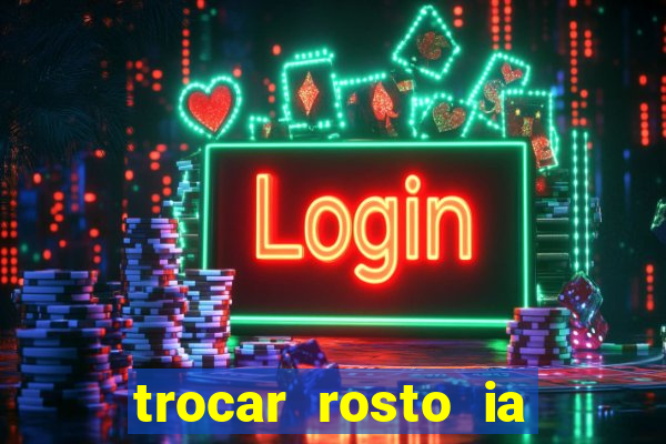 trocar rosto ia online mudar rosto