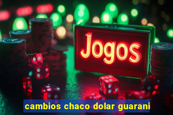 cambios chaco dolar guarani