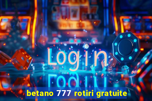 betano 777 rotiri gratuite