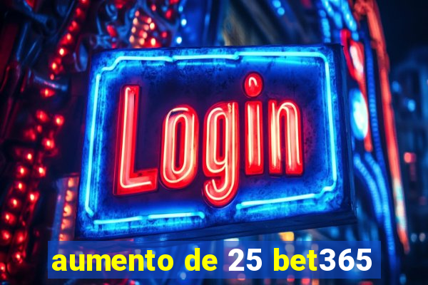 aumento de 25 bet365