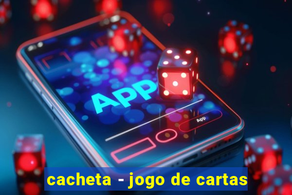 cacheta - jogo de cartas