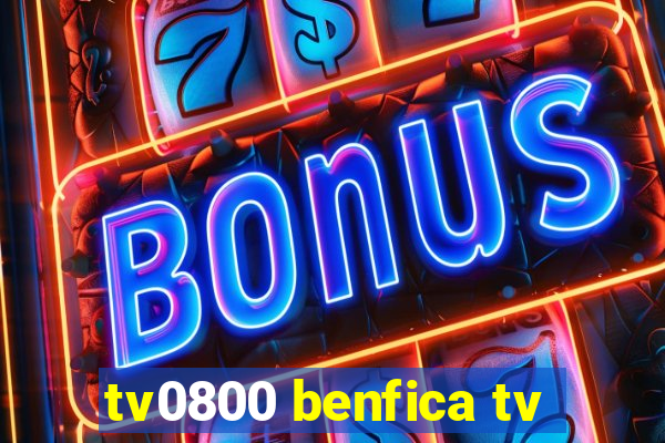 tv0800 benfica tv