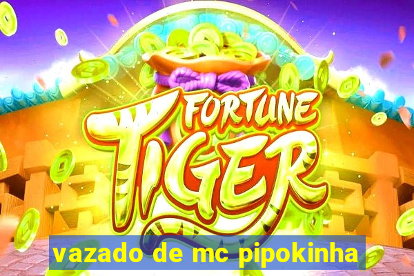 vazado de mc pipokinha