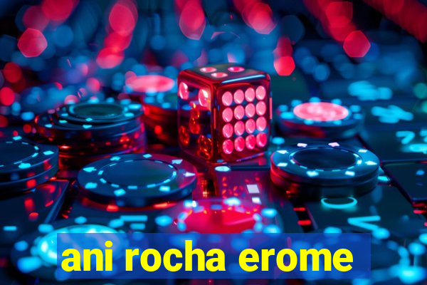 ani rocha erome