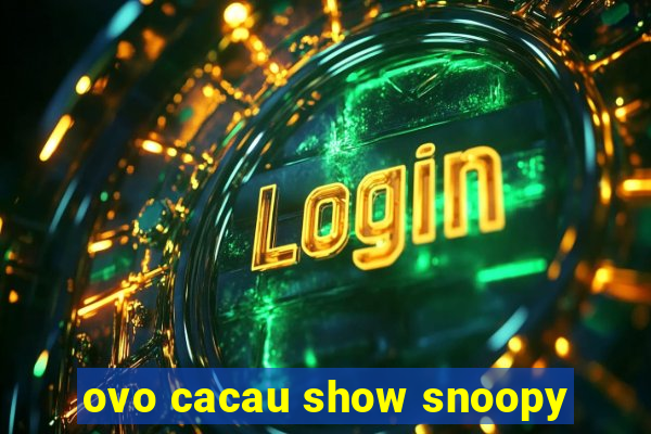 ovo cacau show snoopy