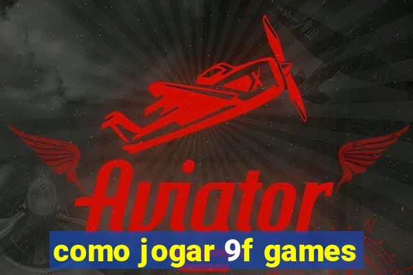 como jogar 9f games