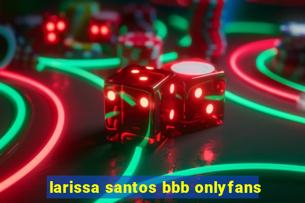 larissa santos bbb onlyfans