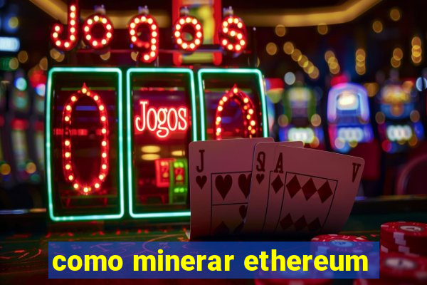 como minerar ethereum