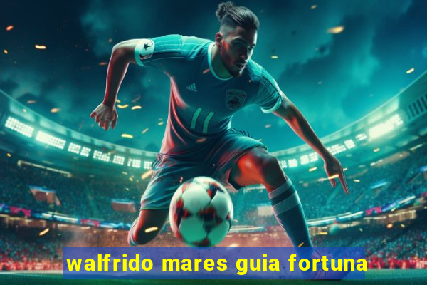 walfrido mares guia fortuna