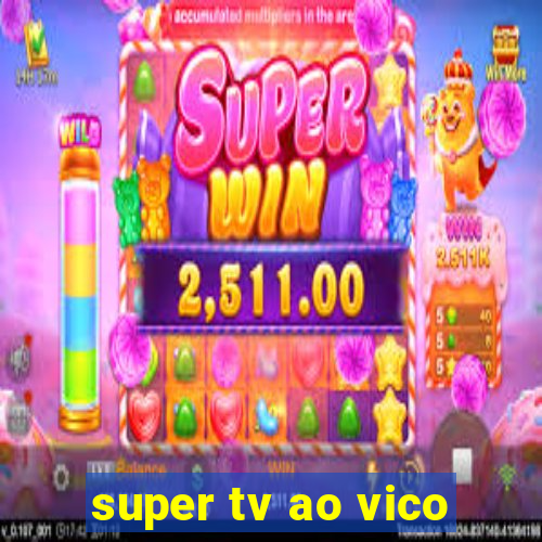 super tv ao vico