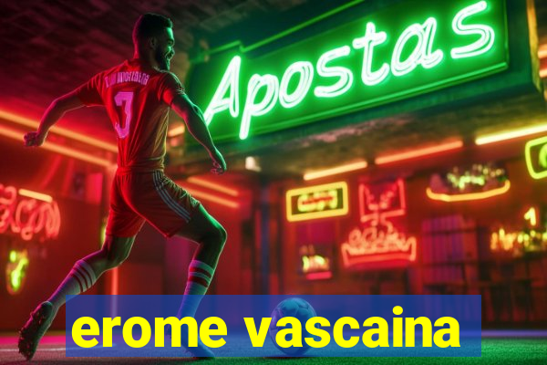 erome vascaina