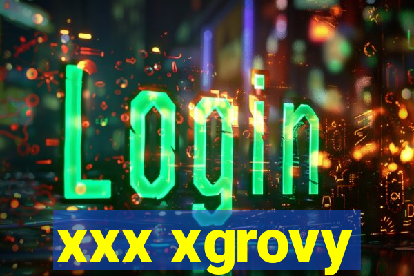 xxx xgrovy