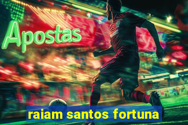 raiam santos fortuna