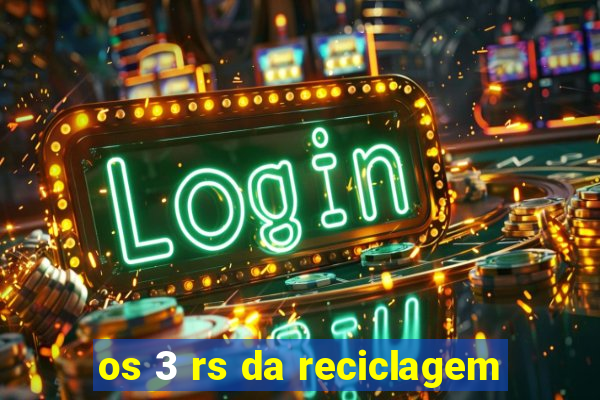 os 3 rs da reciclagem