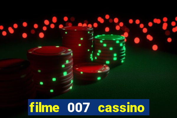 filme 007 cassino royale completo dublado youtube