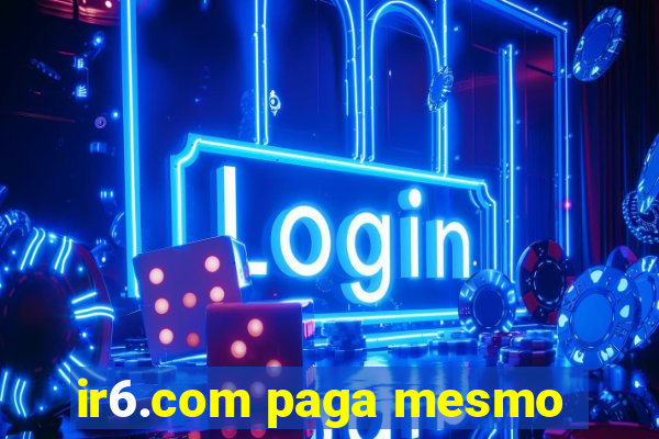 ir6.com paga mesmo