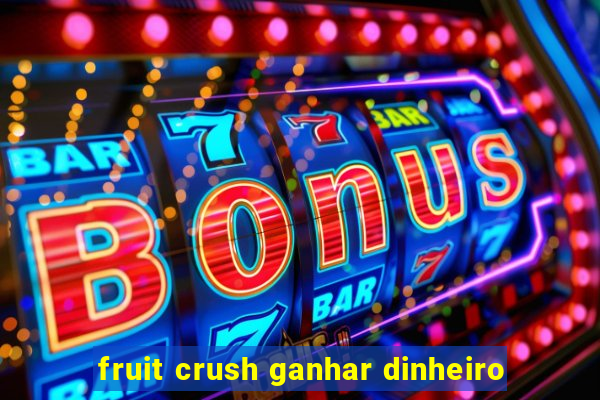 fruit crush ganhar dinheiro