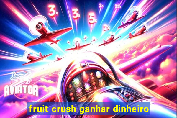 fruit crush ganhar dinheiro