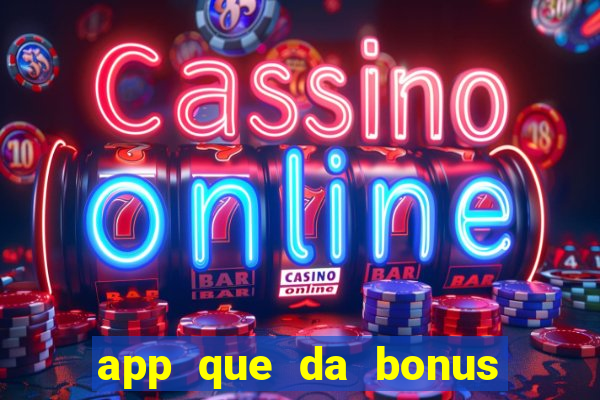 app que da bonus no cadastro