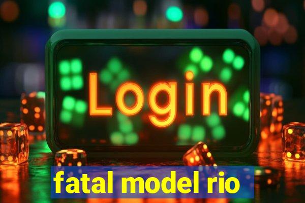 fatal model rio