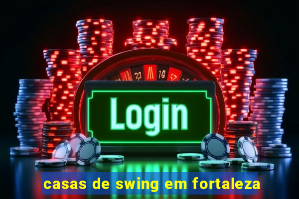 casas de swing em fortaleza