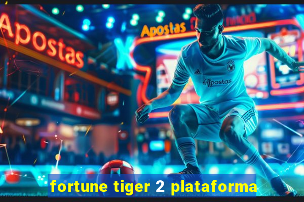 fortune tiger 2 plataforma