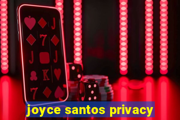 joyce santos privacy