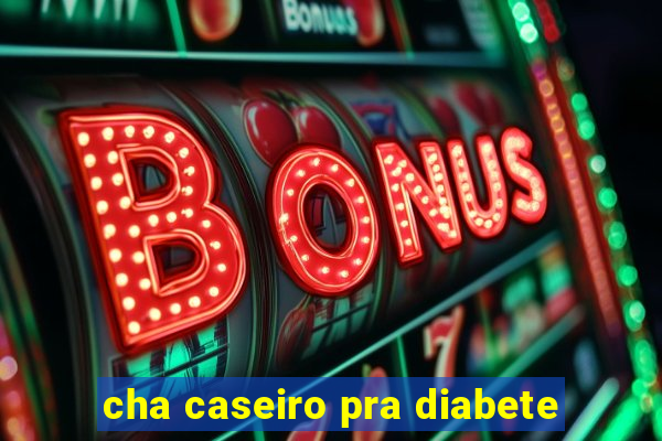 cha caseiro pra diabete