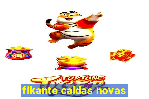 fikante caldas novas