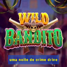 uma noite de crime drive