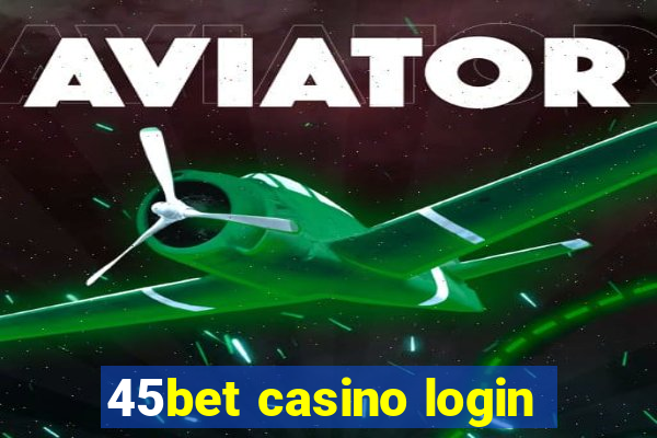 45bet casino login