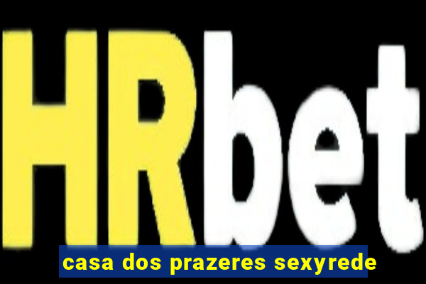 casa dos prazeres sexyrede