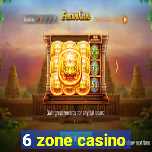 6 zone casino