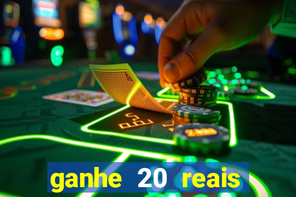 ganhe 20 reais para apostar cadastre