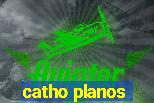 catho planos