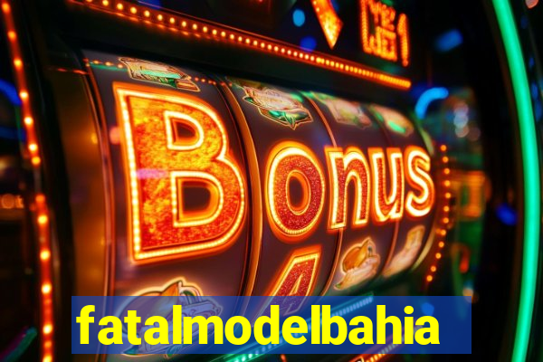 fatalmodelbahia