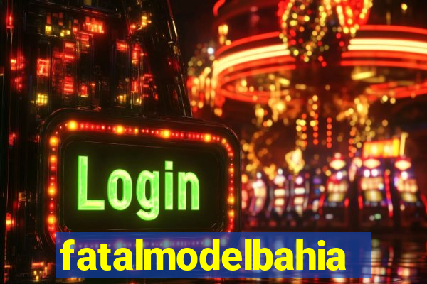 fatalmodelbahia