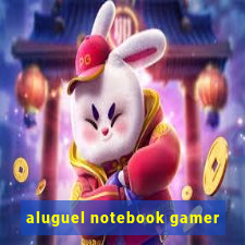 aluguel notebook gamer