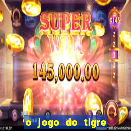 o jogo do tigre da dinheiro