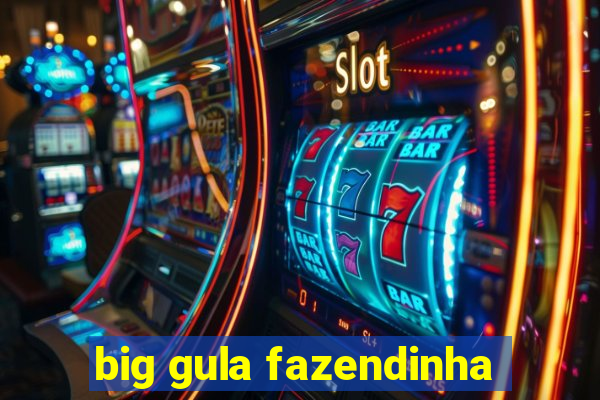 big gula fazendinha