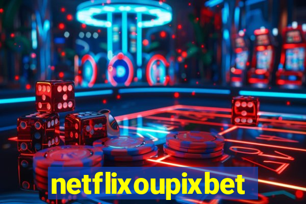 netflixoupixbet