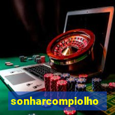 sonharcompiolho