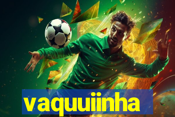 vaquuiinha